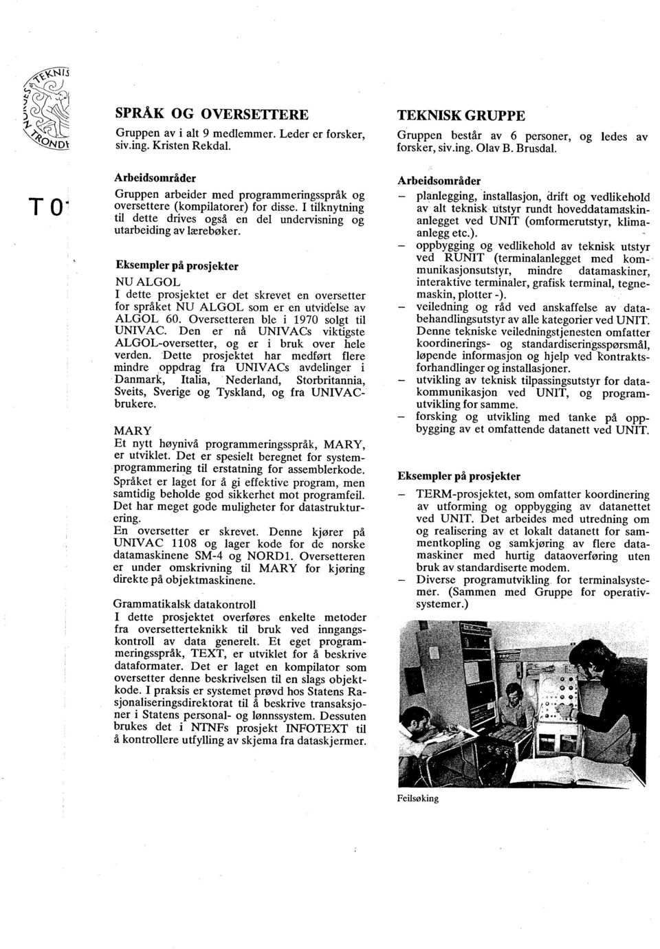 Oversetteren ble i 1970 solgt til UNIVAC. Den er nå UNIVACs viktigste ALGOL-oversetter, og er i bruk over hele verden. Dette prosjektet har medført flere mindre oppdrag fra UNIVACs avdelinger i.