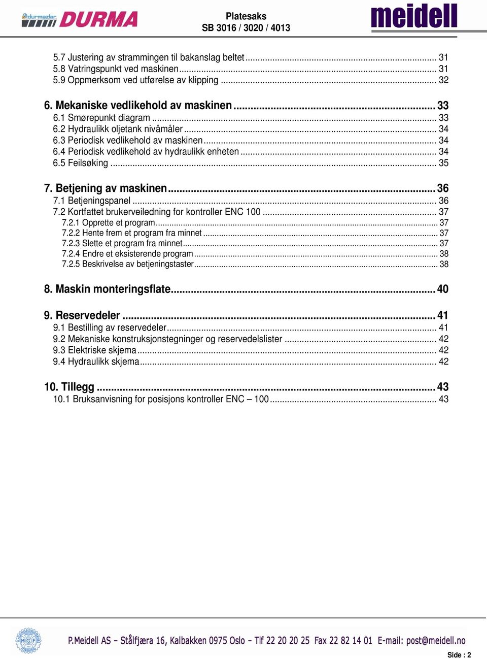 Betjening av maskinen... 36 7.1 Betjeningspanel... 36 7.2 Kortfattet brukerveiledning for kontroller ENC 100... 37 7.2.1 Opprette et program... 37 7.2.2 Hente frem et program fra minnet... 37 7.2.3 Slette et program fra minnet.