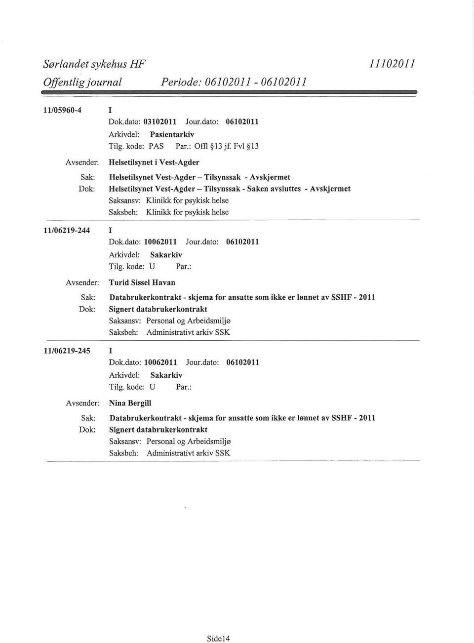 11/06219-244 I Dok.dato: 10062011 Jour.dato: 06102011 Arkivdel: Sakarkiv Tilg. kode: U Par.