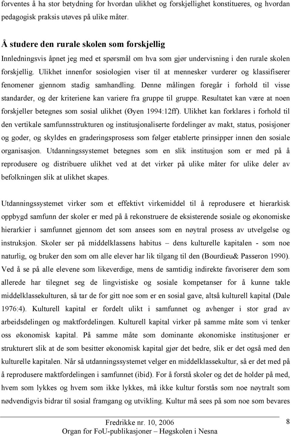 Ulikhet innenfor sosiologien viser til at mennesker vurderer og klassifiserer fenomener gjennom stadig samhandling.