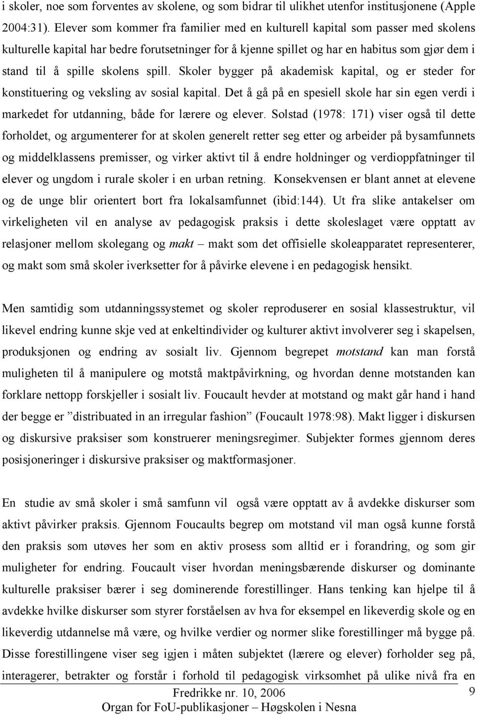 skolens spill. Skoler bygger på akademisk kapital, og er steder for konstituering og veksling av sosial kapital.