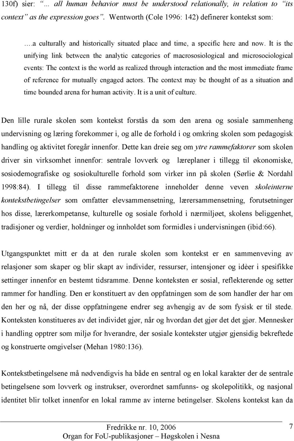 It is the unifying link between the analytic categories of macrososiological and microsociological events: The context is the world as realized through interaction and the most immediate frame of