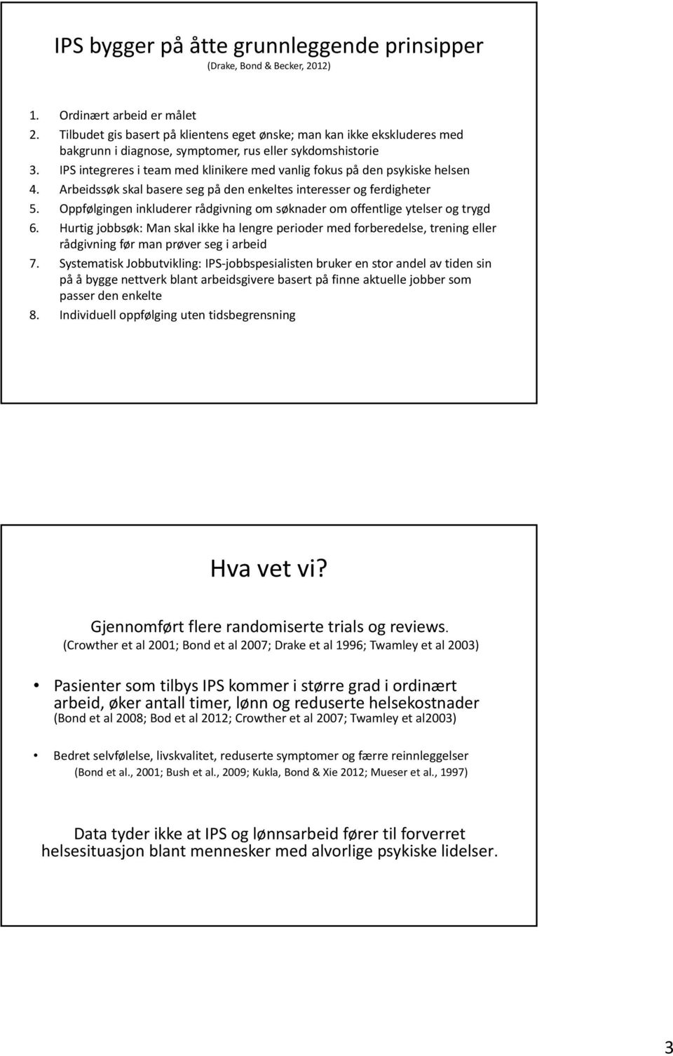 IPS integreres i team med klinikere med vanlig fokus på den psykiske helsen 4. Arbeidssøk skal basere seg på den enkeltes interesser og ferdigheter 5.