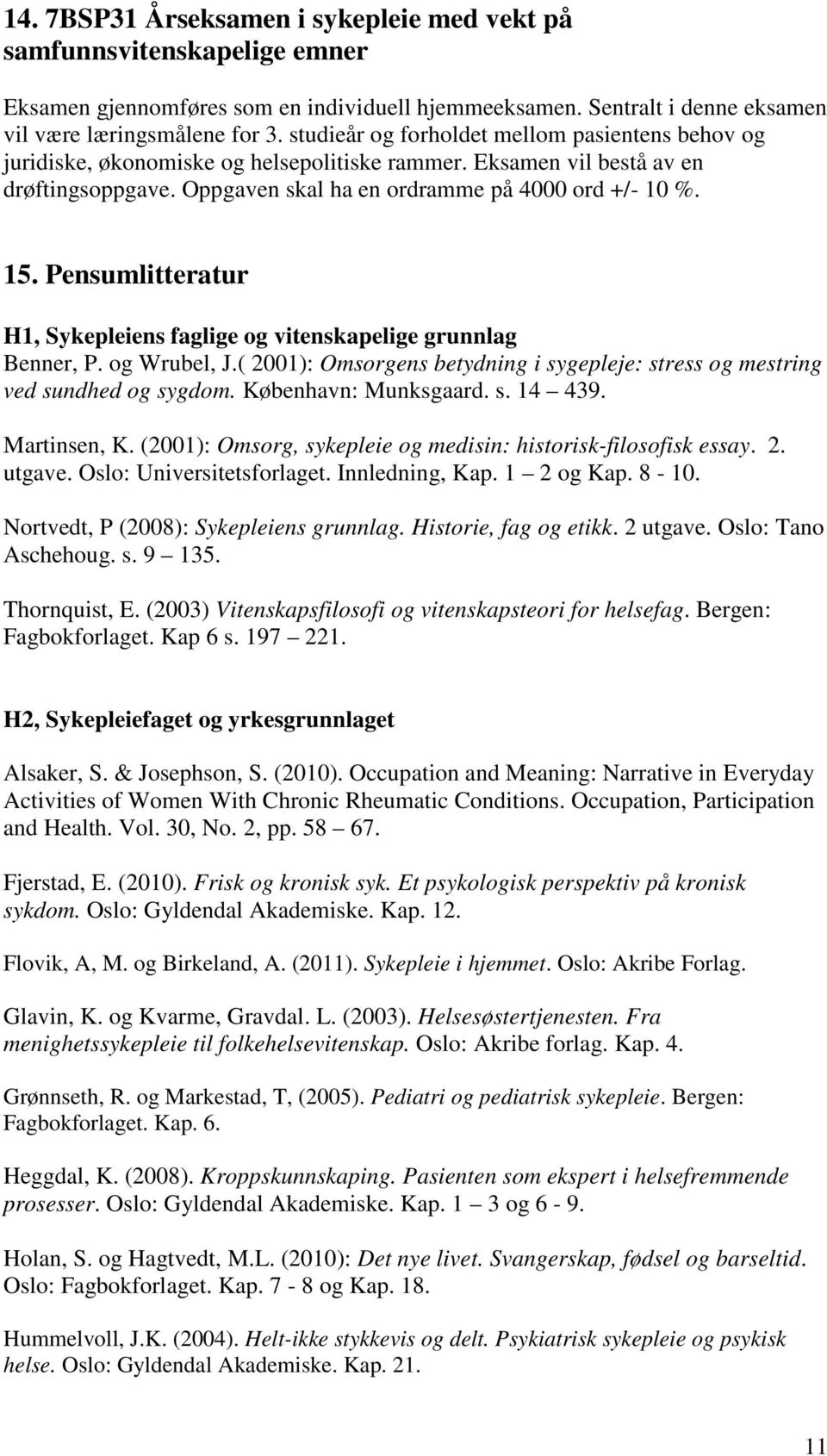 Pensumlitteratur H1, Sykepleiens faglige og vitenskapelige grunnlag Benner, P. og Wrubel, J.( 2001): Omsorgens betydning i sygepleje: stress og mestring ved sundhed og sygdom. København: Munksgaard.