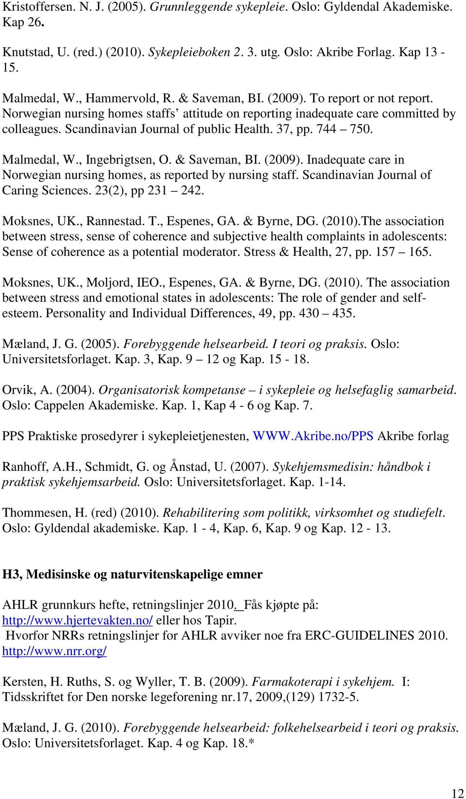 37, pp. 744 750. Malmedal, W., Ingebrigtsen, O. & Saveman, BI. (2009). Inadequate care in Norwegian nursing homes, as reported by nursing staff. Scandinavian Journal of Caring Sciences.