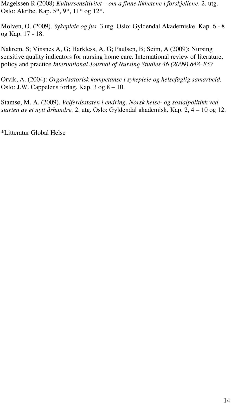 International review of literature, policy and practice International Journal of Nursing Studies 46 (2009) 848 857 Orvik, A. (2004): Organisatorisk kompetanse i sykepleie og helsefaglig samarbeid.