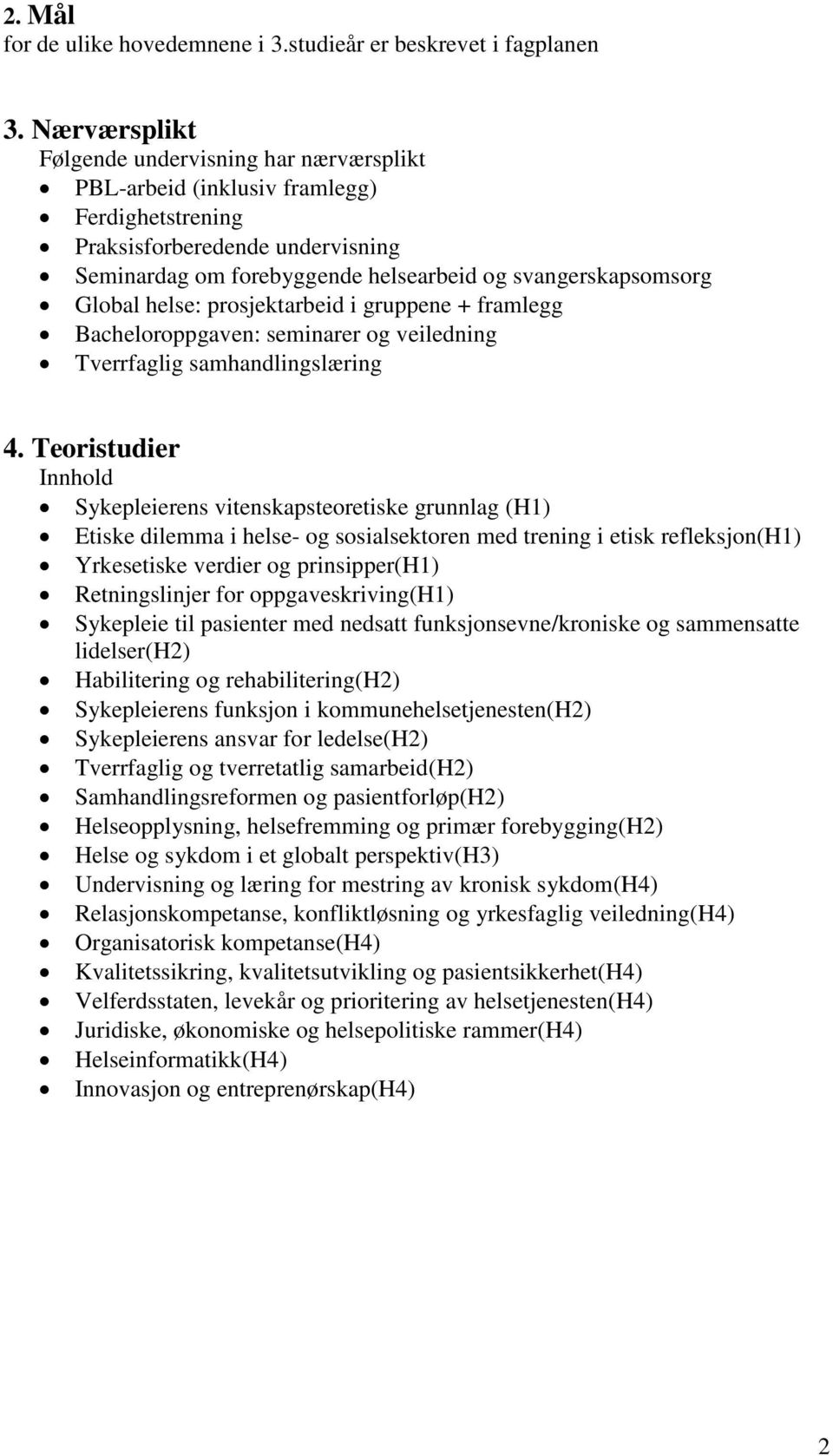 Global helse: prosjektarbeid i gruppene + framlegg Bacheloroppgaven: seminarer og veiledning Tverrfaglig samhandlingslæring 4.