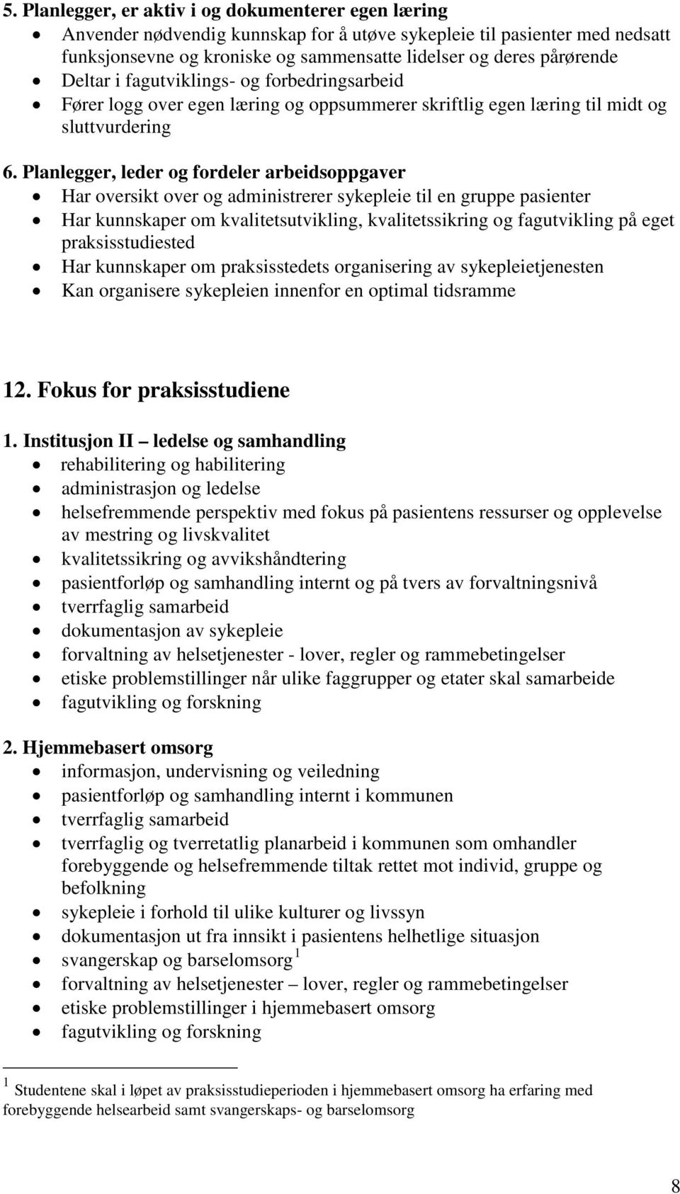 Planlegger, leder og fordeler arbeidsoppgaver Har oversikt over og administrerer sykepleie til en gruppe pasienter Har kunnskaper om kvalitetsutvikling, kvalitetssikring og fagutvikling på eget