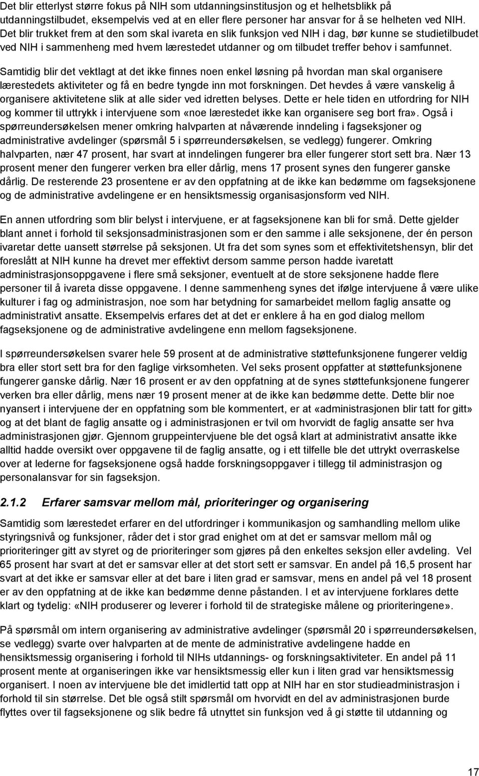 Samtidig blir det vektlagt at det ikke finnes noen enkel løsning på hvordan man skal organisere lærestedets aktiviteter og få en bedre tyngde inn mot forskningen.