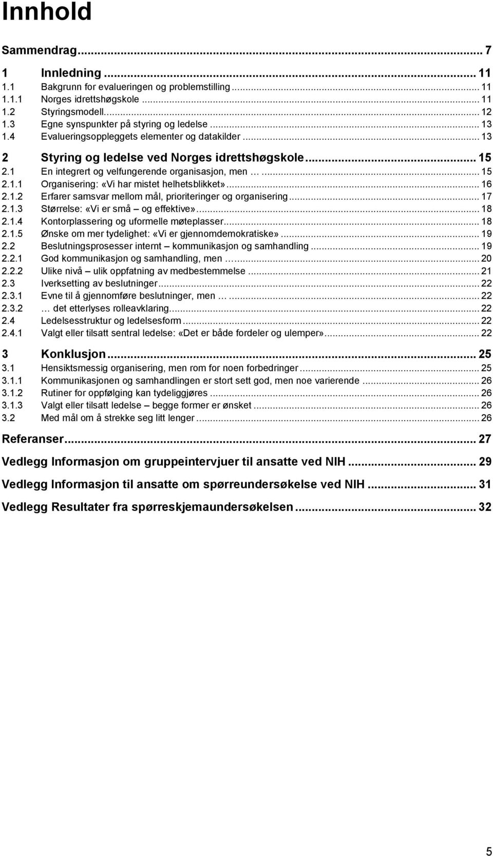 1 En integrert og velfungerende organisasjon, men... 15 2.1.1 Organisering: «Vi har mistet helhetsblikket»... 16 2.1.2 Erfarer samsvar mellom mål, prioriteringer og organisering... 17 2.1.3 Størrelse: «Vi er små og effektive».