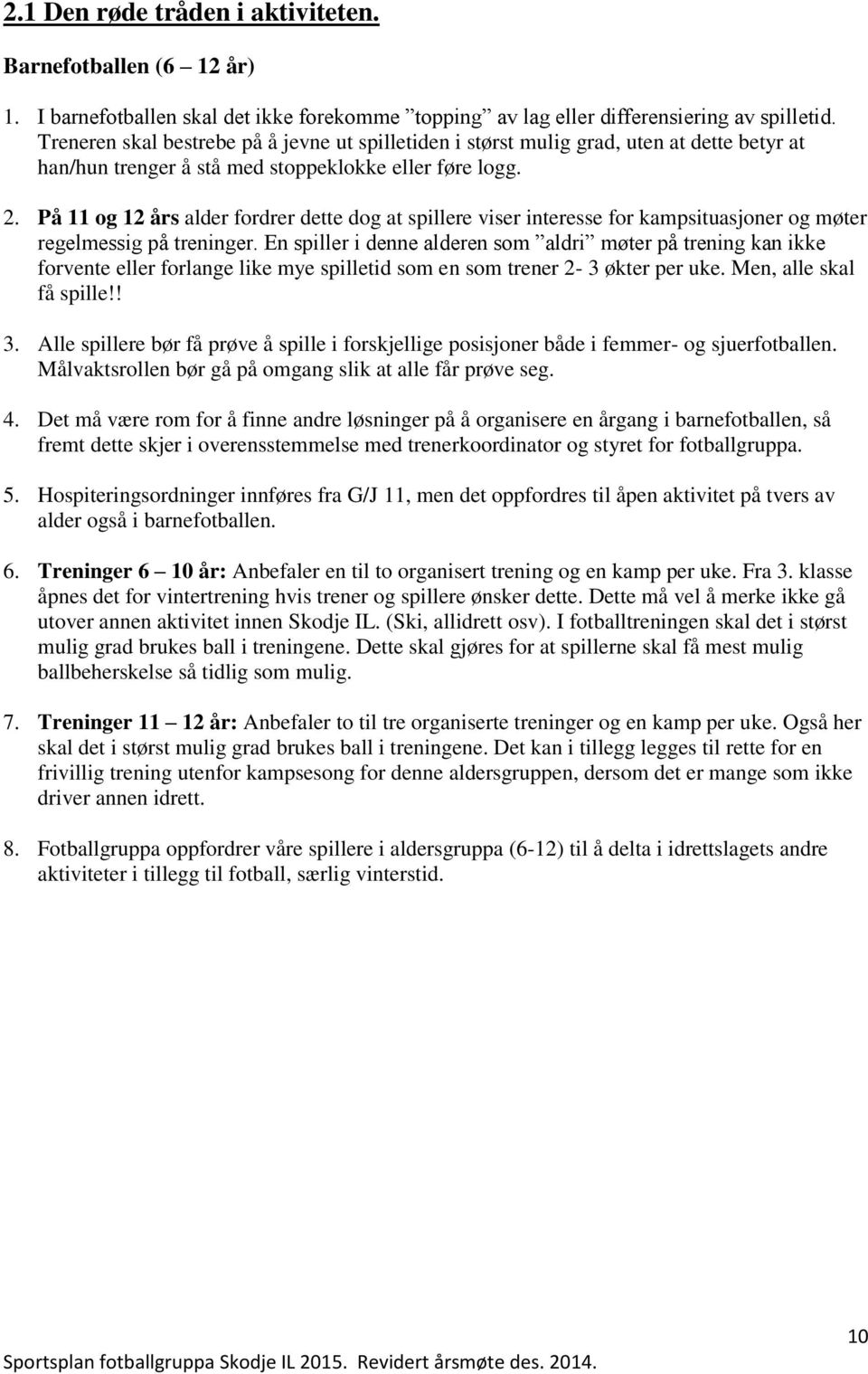 På 11 og 12 års alder fordrer dette dog at spillere viser interesse for kampsituasjoner og møter regelmessig på treninger.