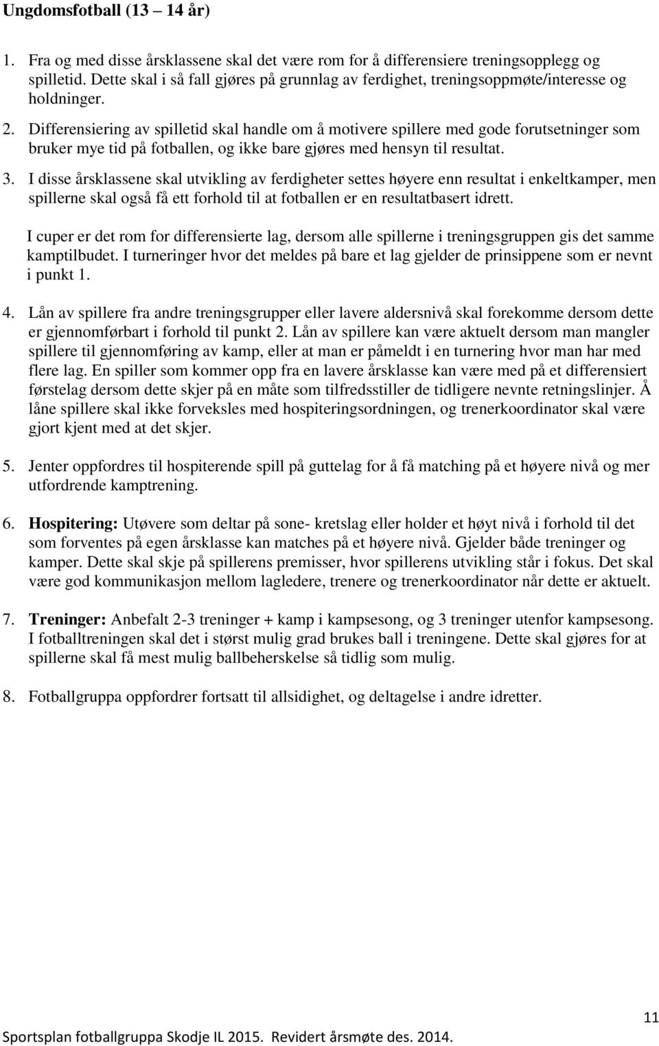 Differensiering av spilletid skal handle om å motivere spillere med gode forutsetninger som bruker mye tid på fotballen, og ikke bare gjøres med hensyn til resultat. 3.