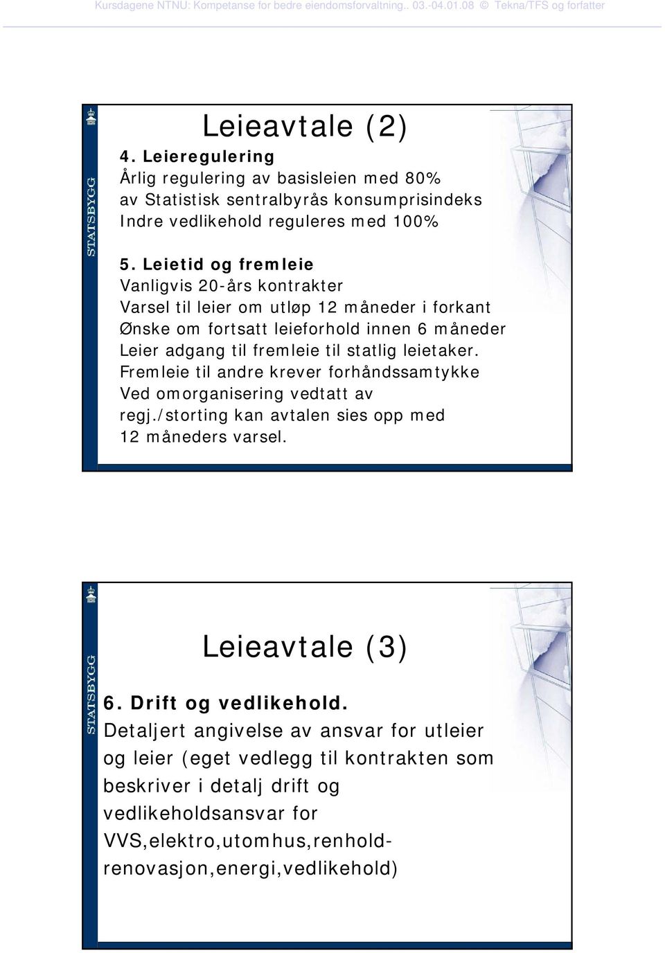 statlig leietaker. Fremleie til andre krever forhåndssamtykke Ved omorganisering vedtatt av regj./storting kan avtalen sies opp med 12 måneders varsel. Leieavtale (3) 6.