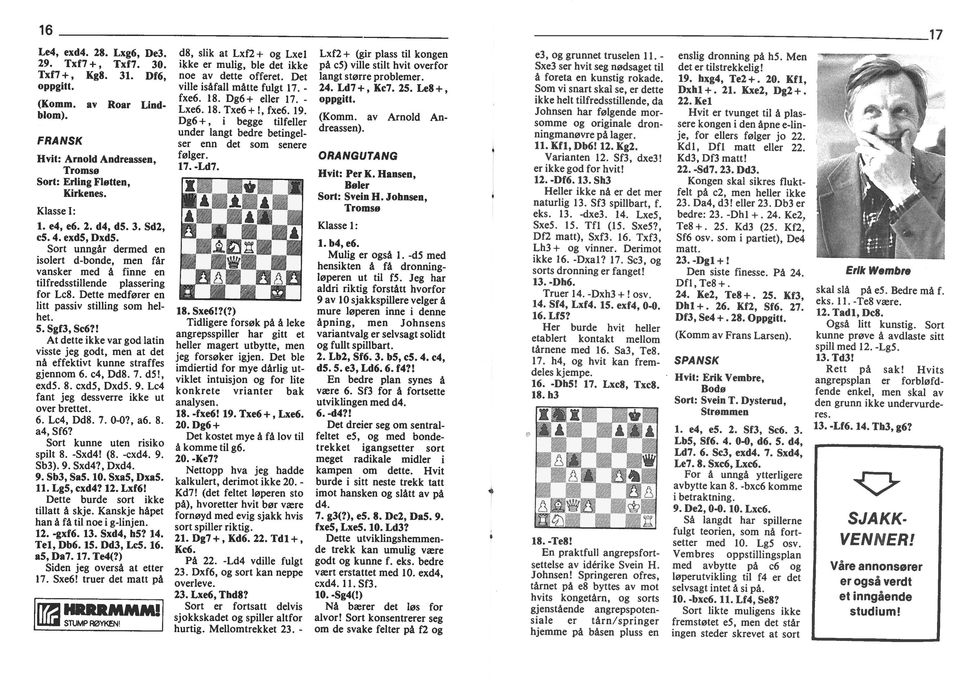 5 Sgf3, 5c6?! At dette kke var god latn vsste jeg godt, men at det nå effektvt kunne straffes d5!, gjennom exd5 8 6 c4, Dd8 7 cxd5, Dxd5 9 Lc4 fant jeg dessverre kke ut over brettet 6 Lc4, Dd8 7 0-0?