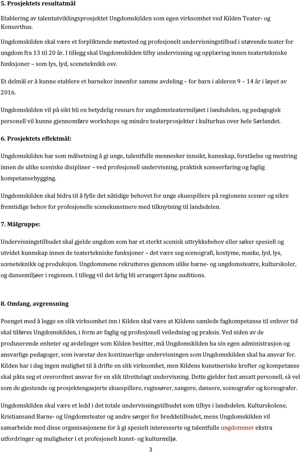 I tillegg skal Ungdomskilden tilby undervisning og opplæring innen teatertekniske funksjoner som lys, lyd, sceneteknikk osv.