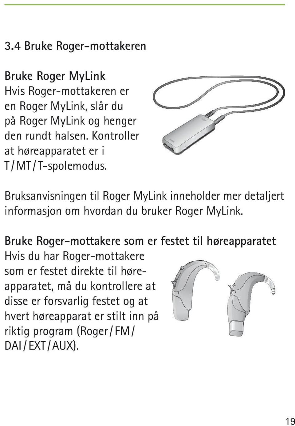 Bruksanvisningen til Roger MyLink inneholder mer detaljert informasjon om hvordan du bruker Roger MyLink.