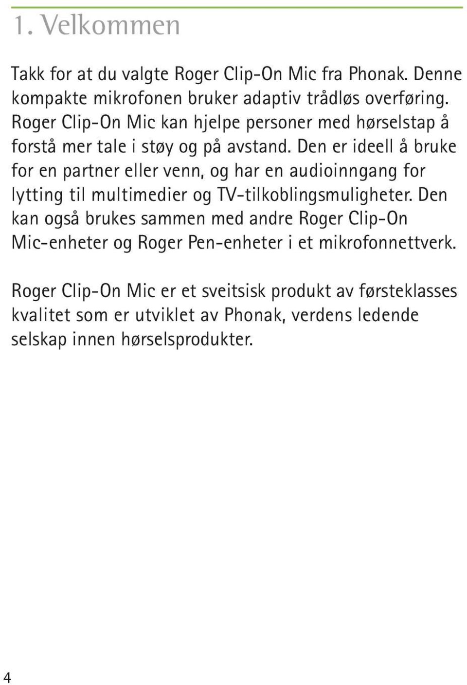 Den er ideell å bruke for en partner eller venn, og har en audioinngang for lytting til multimedier og TV-tilkoblingsmuligheter.