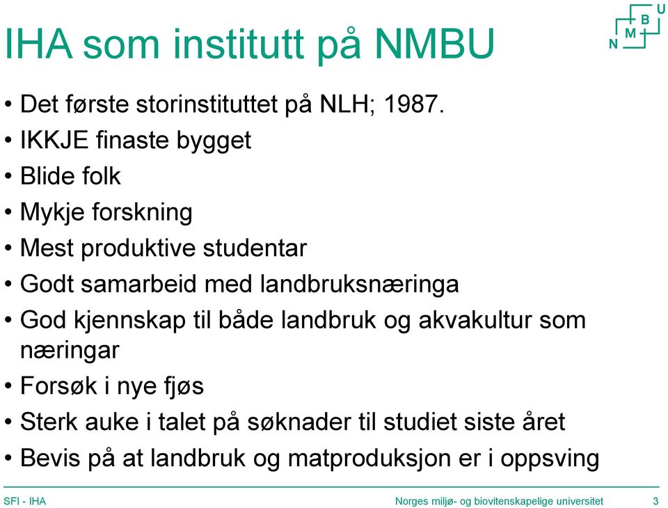 landbruksnæringa God kjennskap til både landbruk og akvakultur som næringar Forsøk i nye fjøs Sterk auke