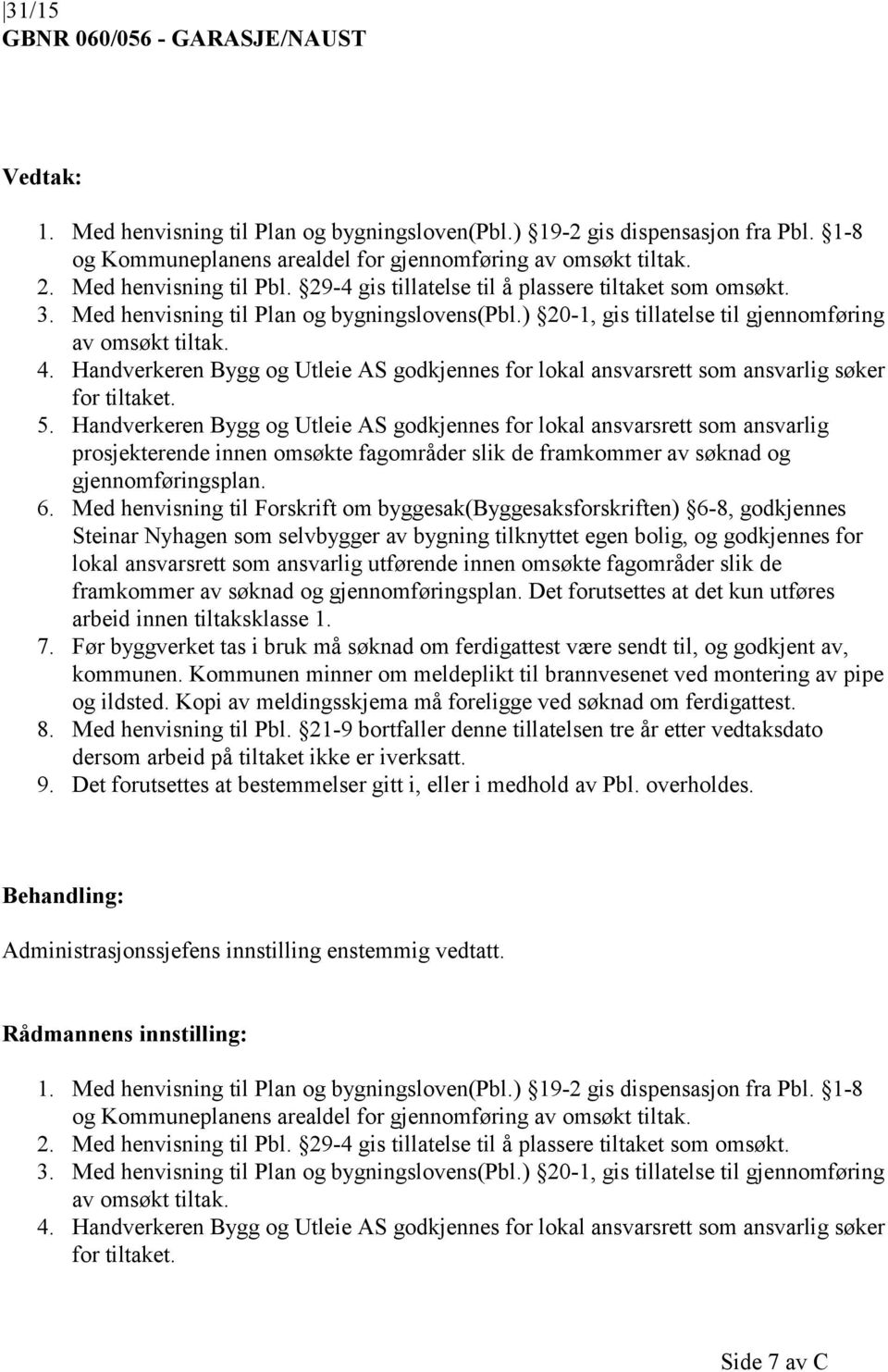 Handverkeren Bygg og Utleie AS godkjennes for lokal ansvarsrett som ansvarlig søker for tiltaket. 5.