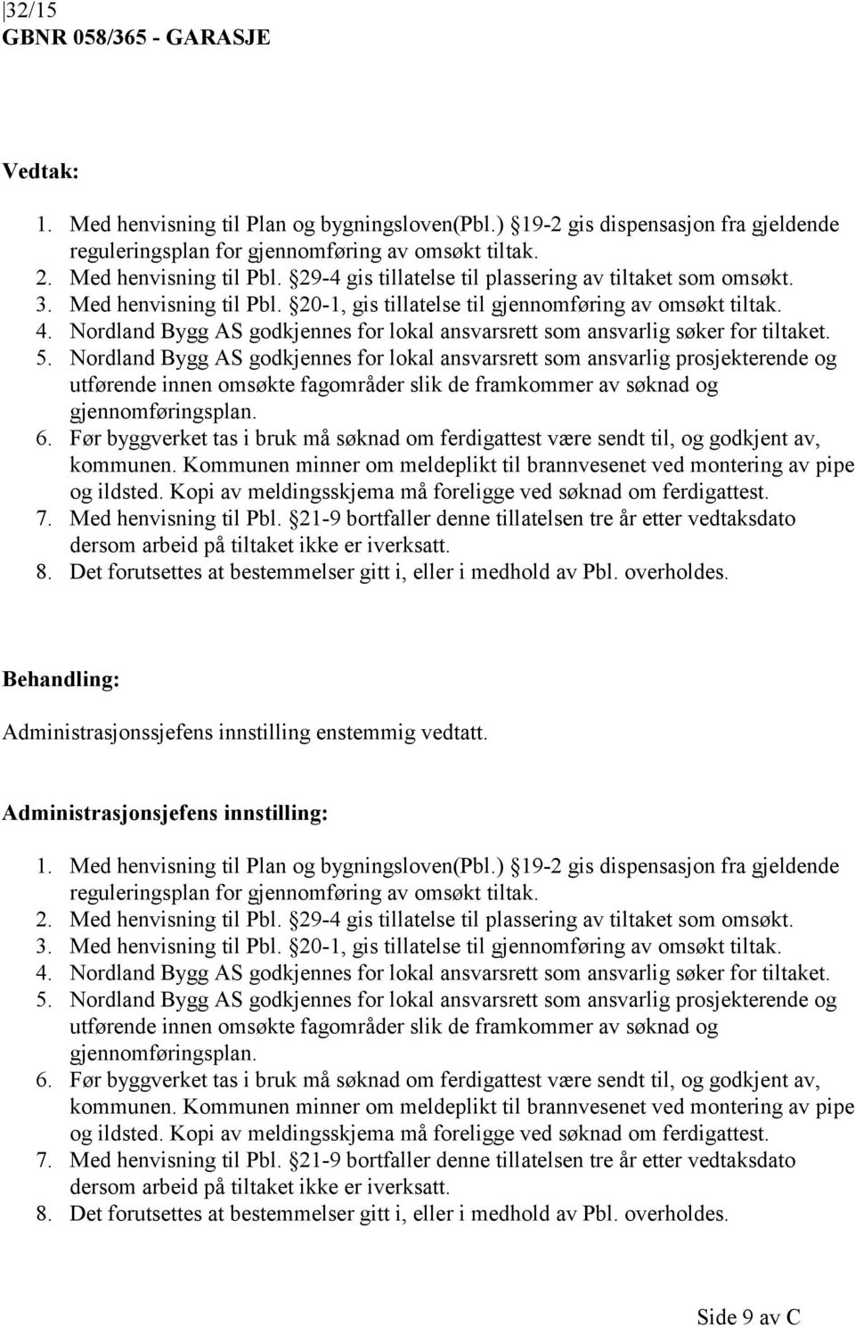 Nordland Bygg AS godkjennes for lokal ansvarsrett som ansvarlig søker for tiltaket. 5.