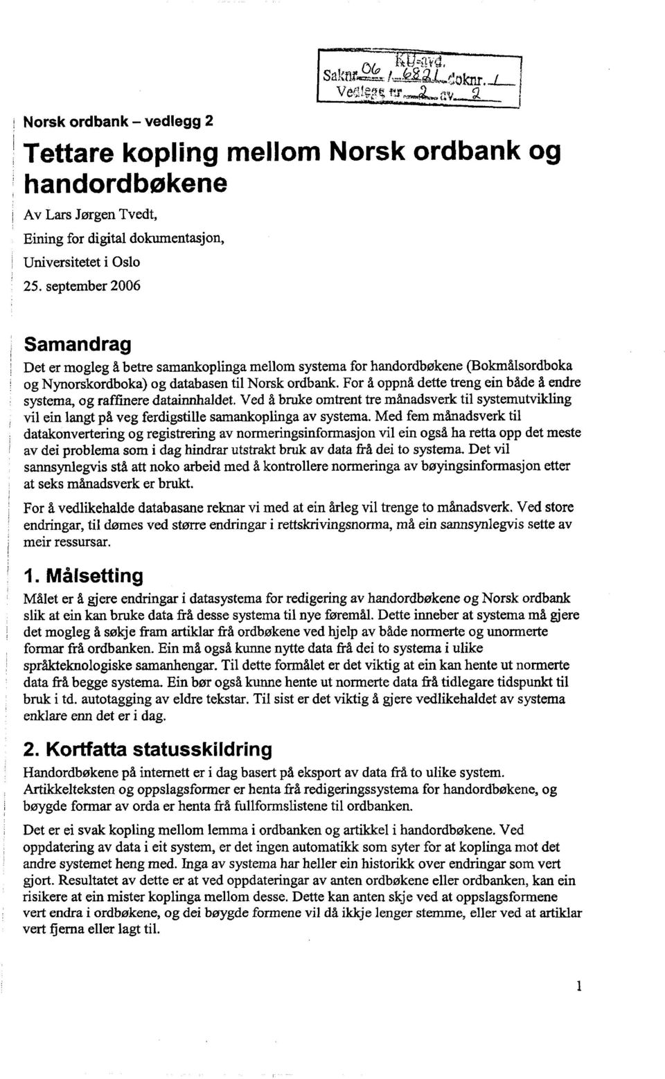 For å oppnå dette treng ein både å endre systema, og raffinere datainnhaldet. Ved å bruke omtrent tre månadsverk til systemutvikling vil ein langt på veg ferdigstille samankoplinga av systema.