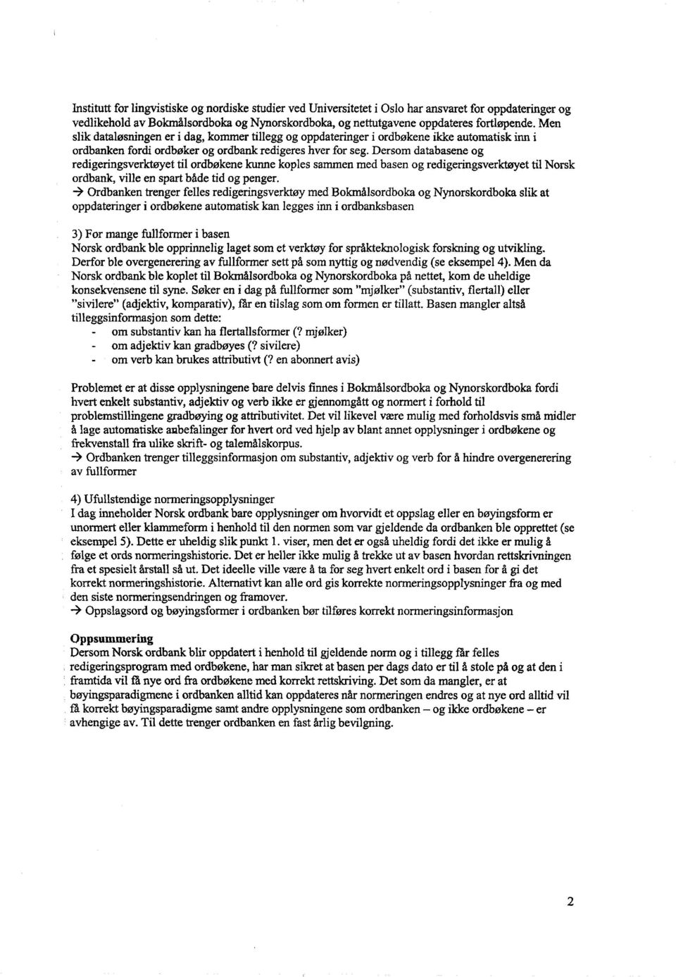 Dersom databasene og redigeringsverktøyet til ordbøkene kunne koples sammen med basen og redigeringsverktøyet til Norsk ordbank, ville en spart både tid og penger.