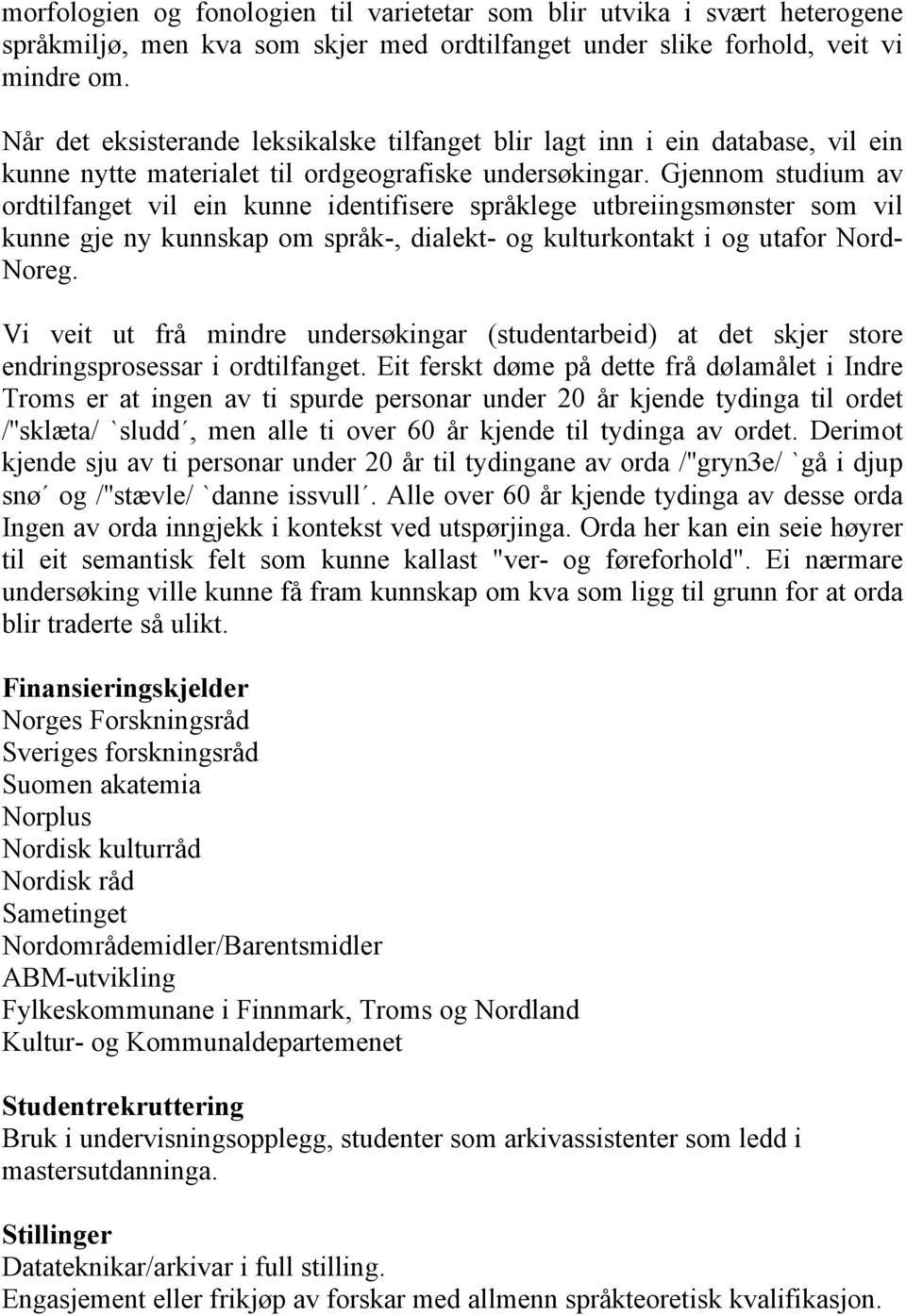Gjennom studium av ordtilfanget vil ein kunne identifisere språklege utbreiingsmønster som vil kunne gje ny kunnskap om språk-, dialekt- og kulturkontakt i og utafor Nord- Noreg.