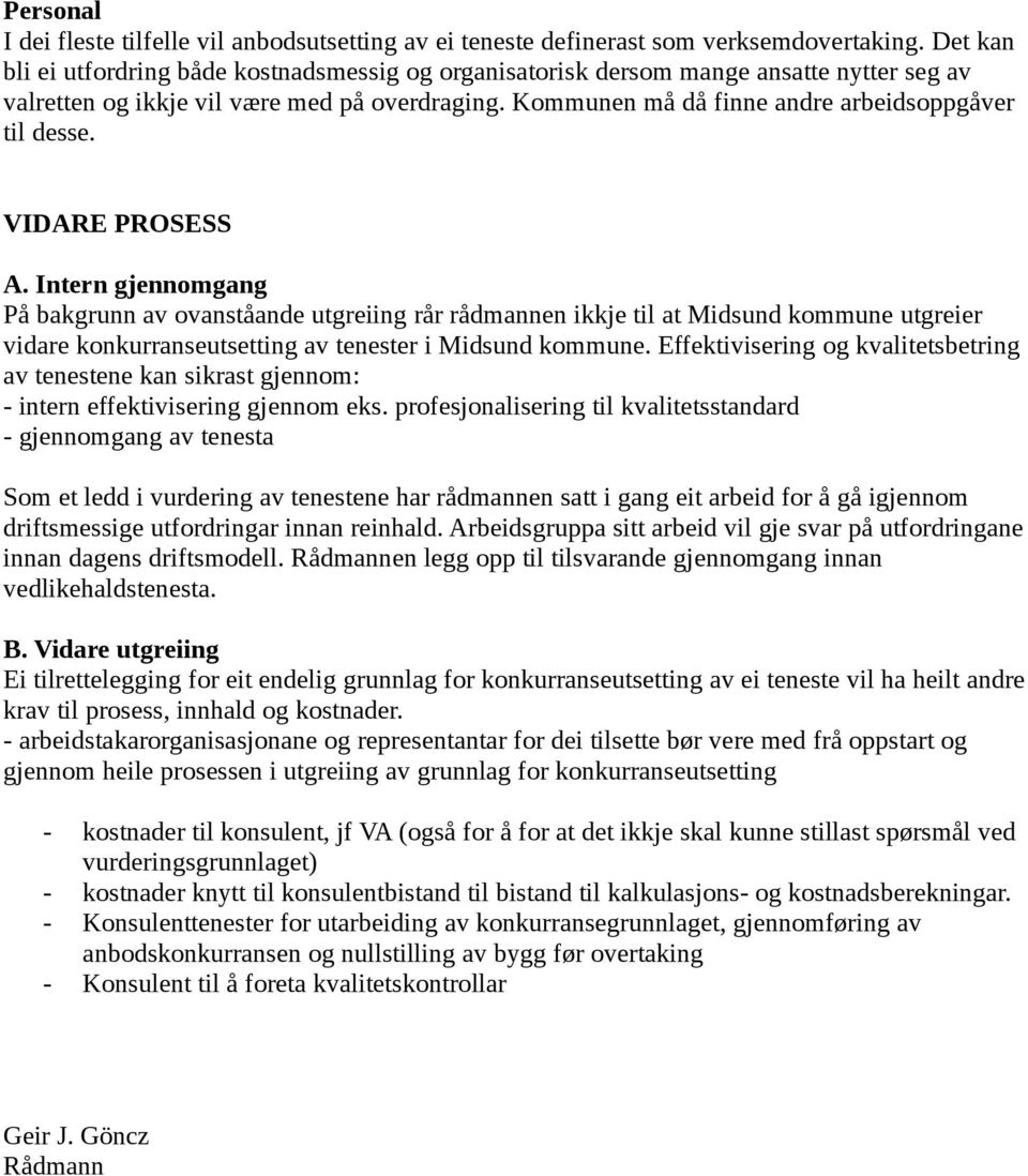 VIDARE PROSESS A. Intern gjennomgang På bakgrunn av ovanståande utgreiing rår rådmannen ikkje til at Midsund kommune utgreier vidare konkurranseutsetting av tenester i Midsund kommune.