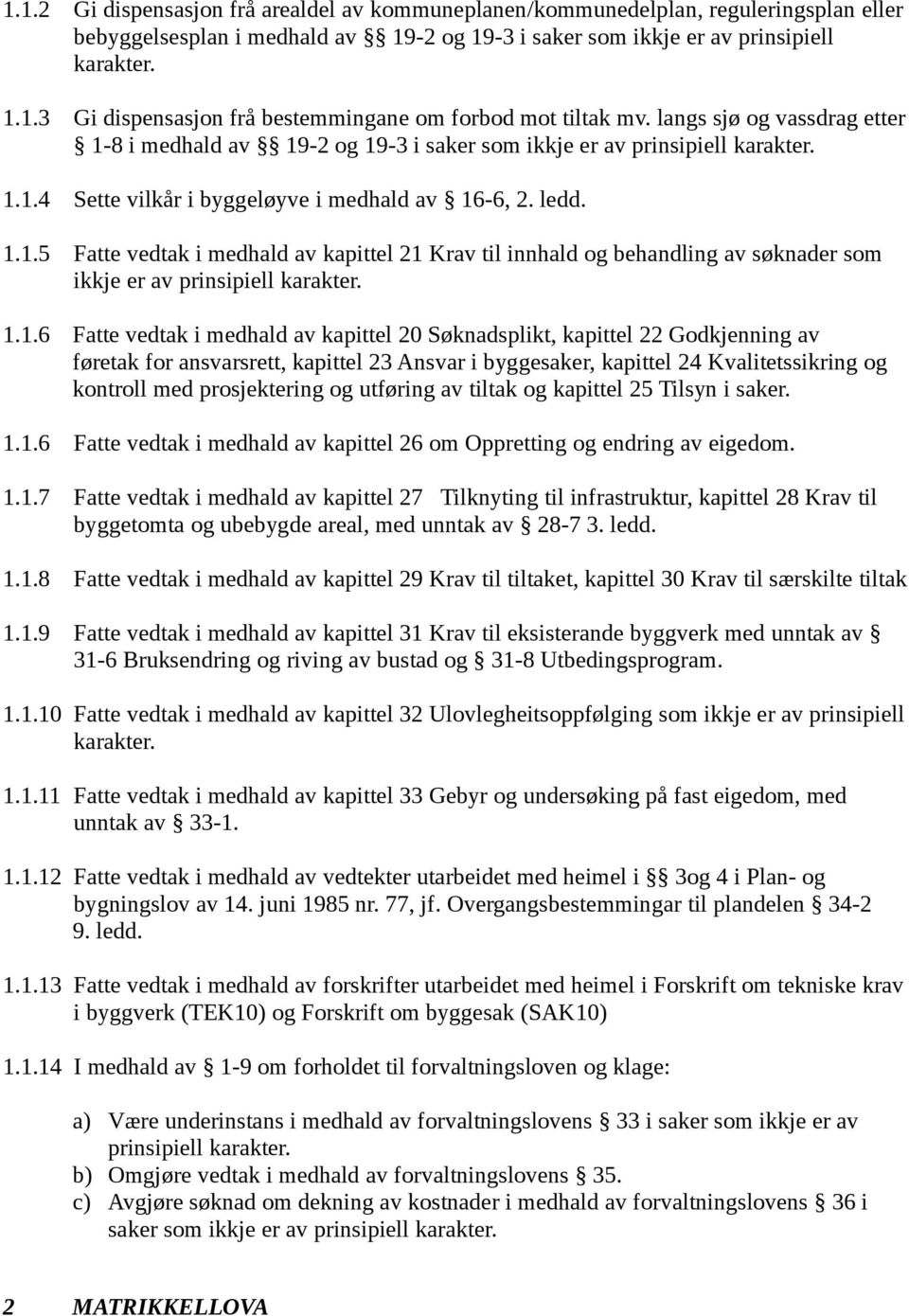 1.1.6 Fatte vedtak i medhald av kapittel 20 Søknadsplikt, kapittel 22 Godkjenning av føretak for ansvarsrett, kapittel 23 Ansvar i byggesaker, kapittel 24 Kvalitetssikring og kontroll med