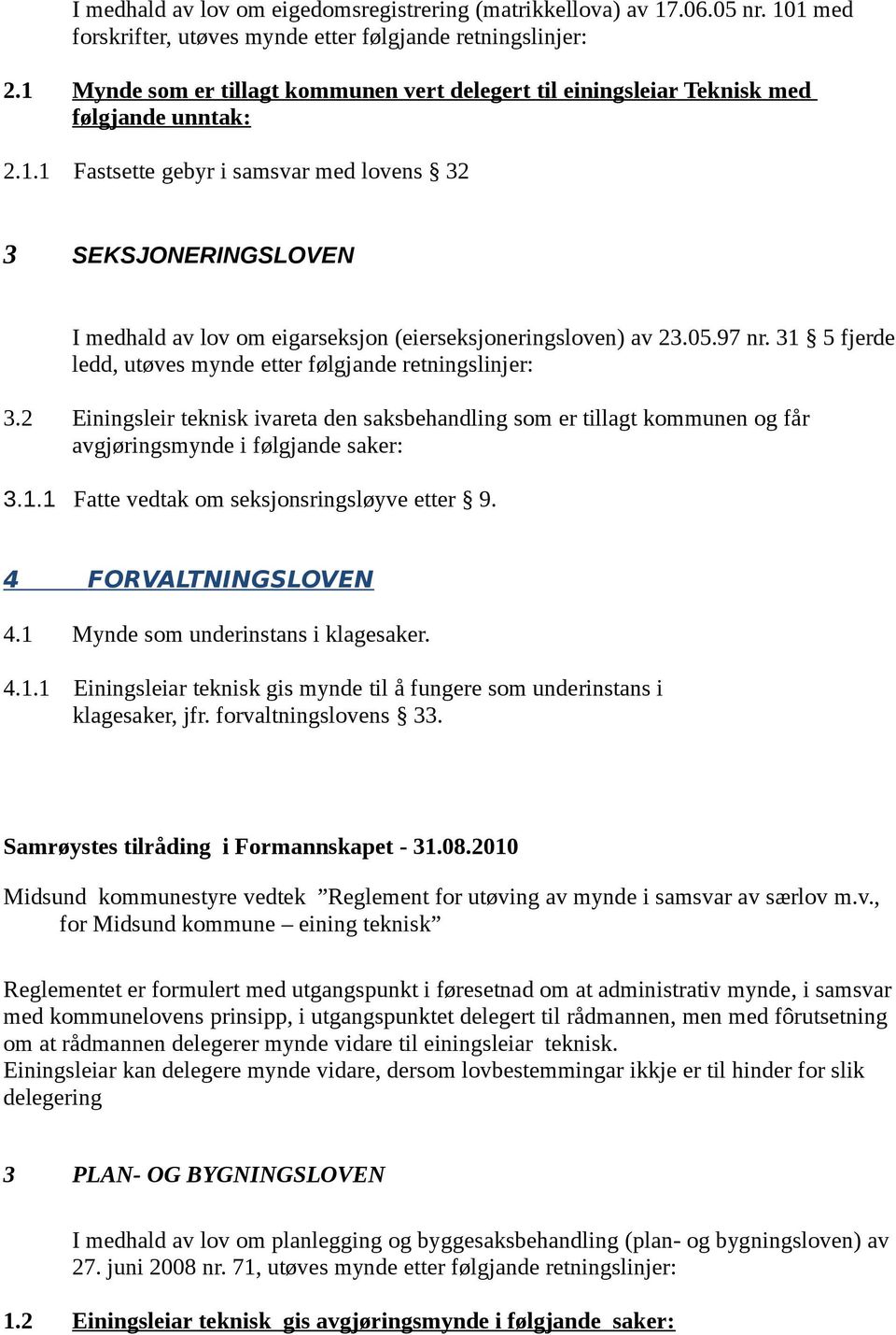 05.97 nr. 31 5 fjerde ledd, utøves mynde etter følgjande retningslinjer: 3.2 Einingsleir teknisk ivareta den saksbehandling som er tillagt kommunen og får avgjøringsmynde i følgjande saker: 3.1.1 Fatte vedtak om seksjonsringsløyve etter 9.