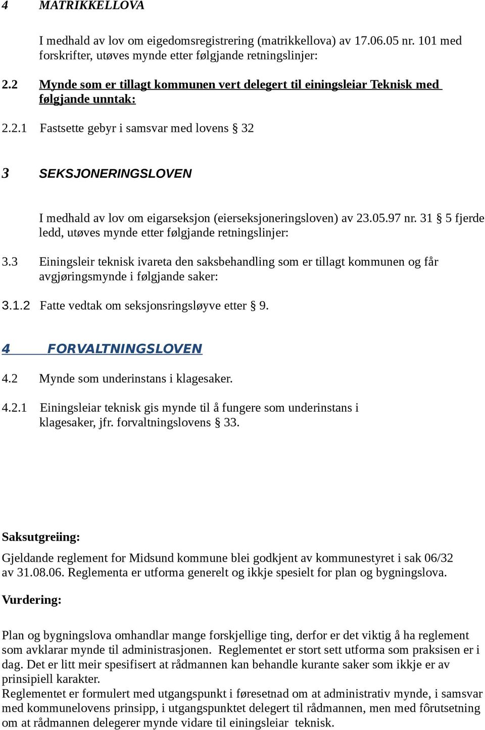 05.97 nr. 31 5 fjerde ledd, utøves mynde etter følgjande retningslinjer: 3.3 Einingsleir teknisk ivareta den saksbehandling som er tillagt kommunen og får avgjøringsmynde i følgjande saker: 3.1.2 Fatte vedtak om seksjonsringsløyve etter 9.