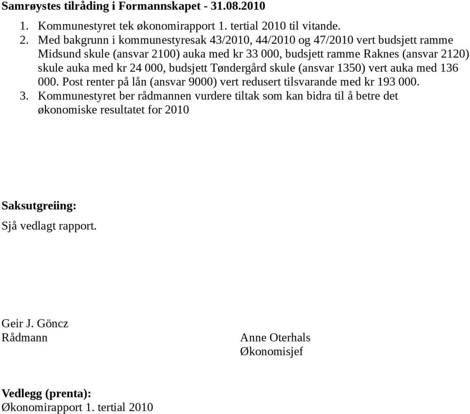 Med bakgrunn i kommunestyresak 43/2010, 44/2010 og 47/2010 vert budsjett ramme Midsund skule (ansvar 2100) auka med kr 33 000, budsjett ramme Raknes (ansvar 2120) skule