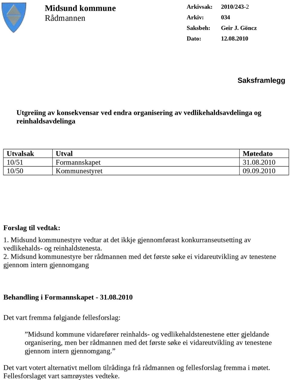 09.2010 Forslag til vedtak: 1. Midsund kommunestyre vedtar at det ikkje gjennomførast konkurranseutsetting av vedlikehalds- og reinhaldstenesta. 2.