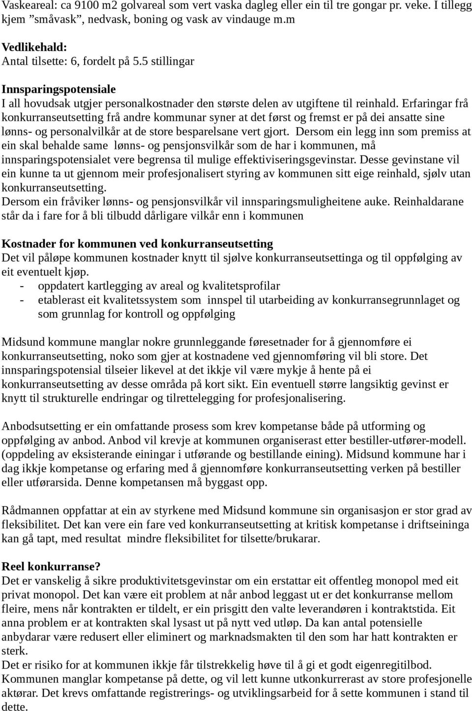 Erfaringar frå konkurranseutsetting frå andre kommunar syner at det først og fremst er på dei ansatte sine lønns- og personalvilkår at de store besparelsane vert gjort.