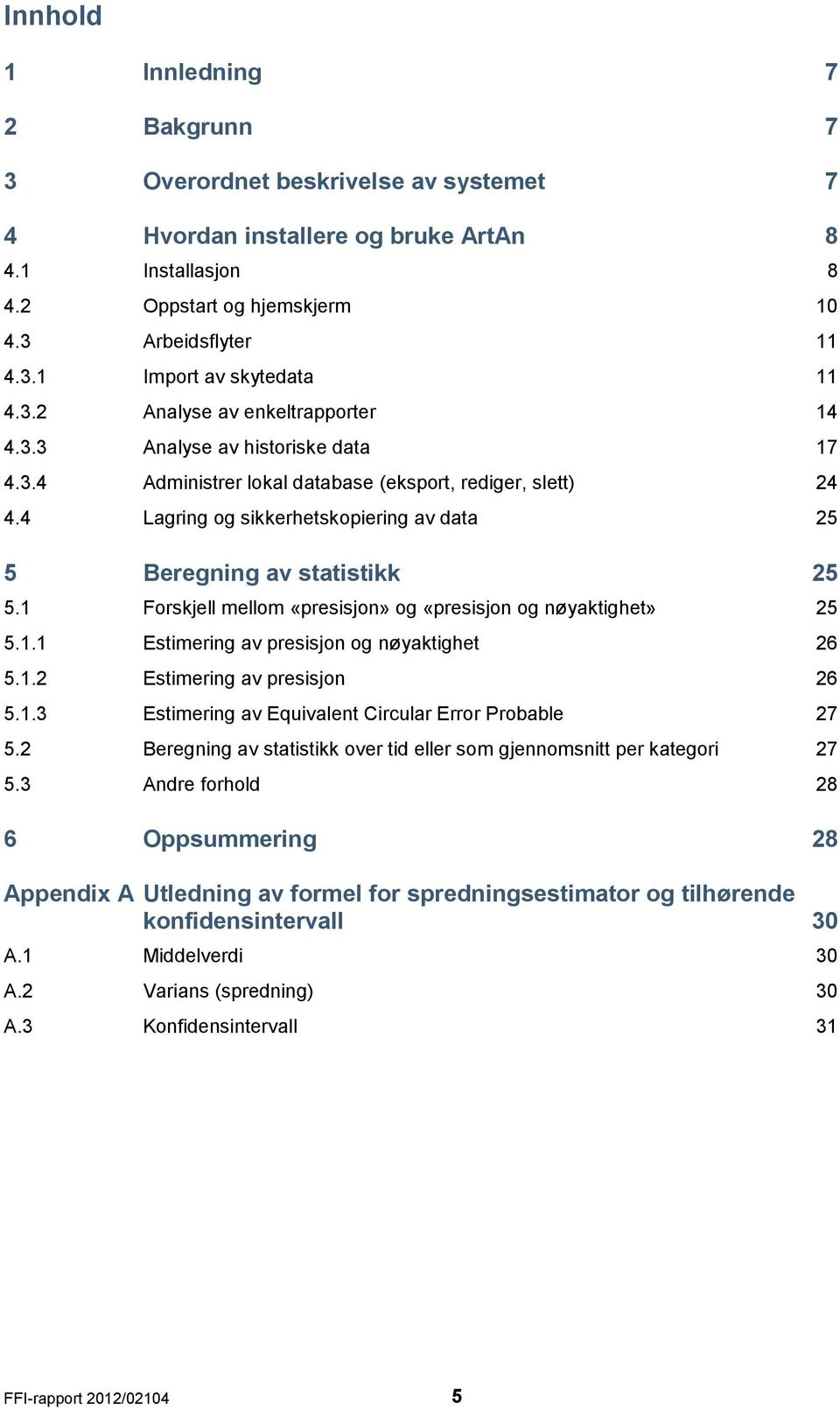 4 Lagring og sikkerhetskopiering av data 25 5 Beregning av statistikk 25 5.1 Forskjell mellom «presisjon» og «presisjon og nøyaktighet» 25 5.1.1 Estimering av presisjon og nøyaktighet 26 5.1.2 Estimering av presisjon 26 5.