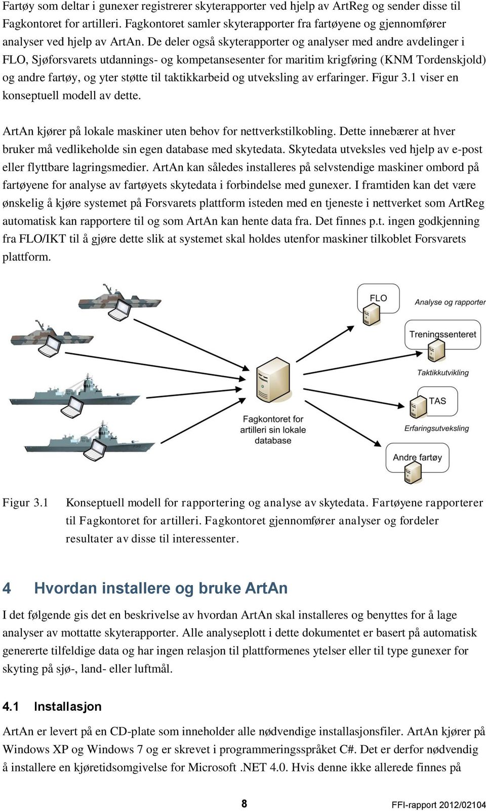 De deler også skyterapporter og analyser med andre avdelinger i FLO, Sjøforsvarets utdannings- og kompetansesenter for maritim krigføring (KNM Tordenskjold) og andre fartøy, og yter støtte til