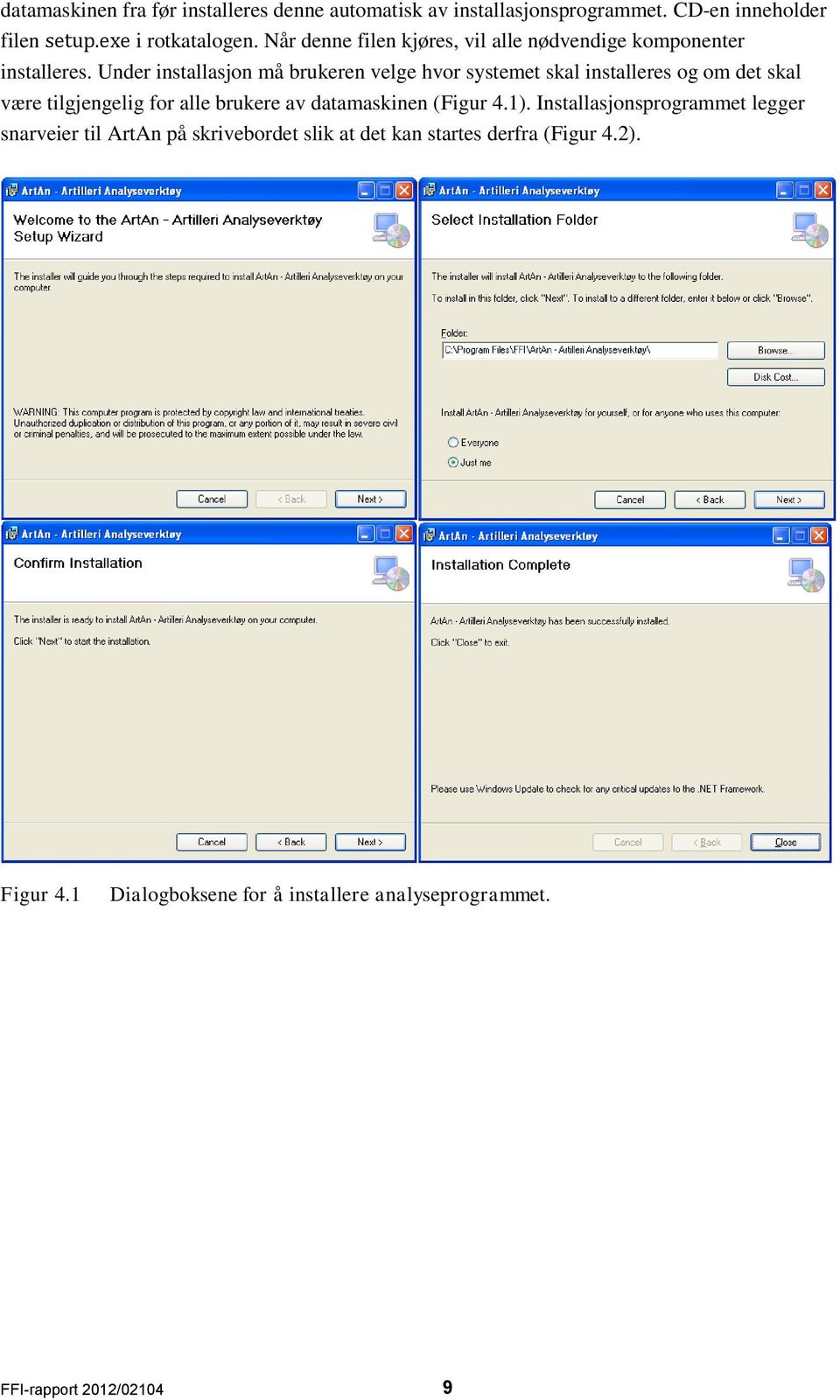 Under installasjon må brukeren velge hvor systemet skal installeres og om det skal være tilgjengelig for alle brukere av datamaskinen