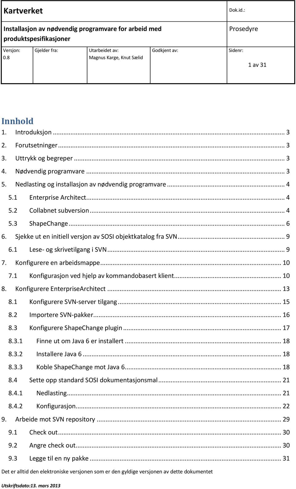 Sjekke ut en initiell versjon av SOSI objektkatalog fra SVN... 9 6.1 Lese- og skrivetilgang i SVN... 9 7. Konfigurere en arbeidsmappe... 10 7.1 Konfigurasjon ved hjelp av kommandobasert klient... 10 8.