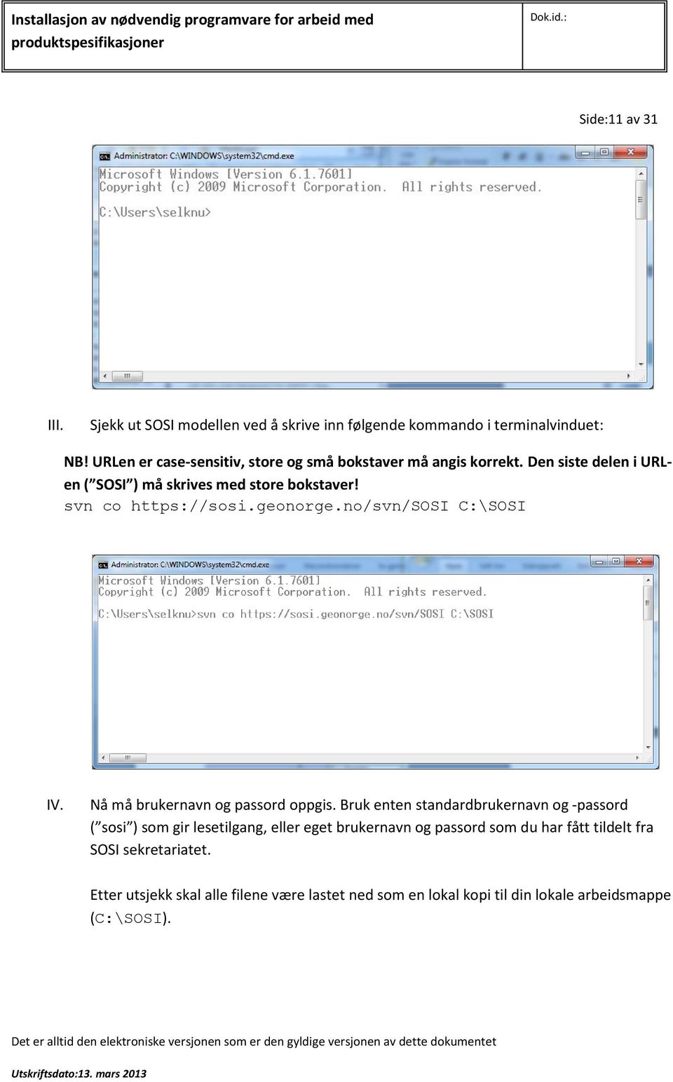 svn co https://sosi.geonorge.no/svn/sosi C:\SOSI IV. Nå må brukernavn og passord oppgis.