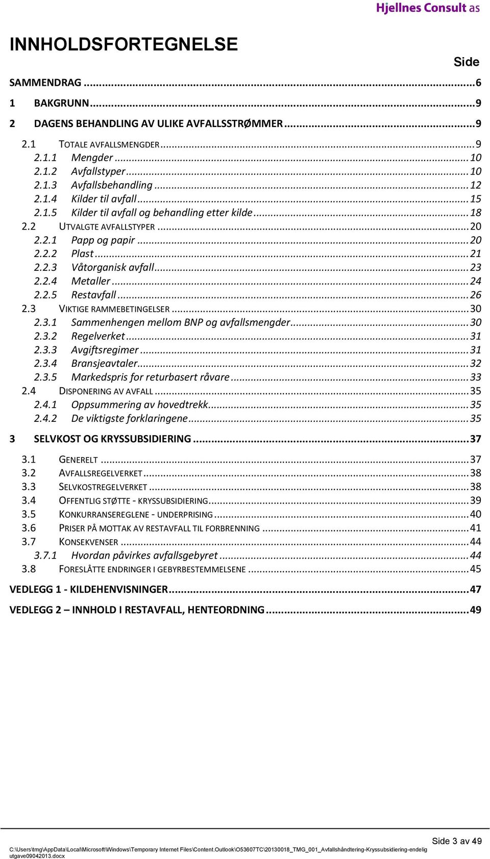 2.4 Metaller... 24 2.2.5 Restavfall... 26 2.3 VIKTIGE RAMMEBETINGELSER... 30 2.3.1 Sammenhengen mellom BNP og avfallsmengder... 30 2.3.2 Regelverket... 31 2.3.3 Avgiftsregimer... 31 2.3.4 Bransjeavtaler.