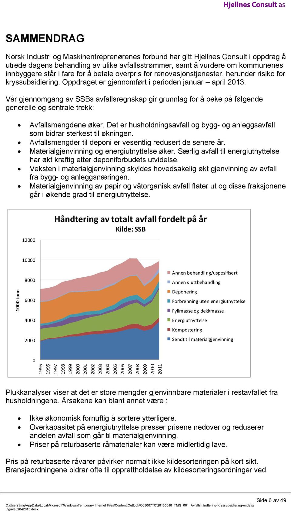 Oppdraget er gjennomført i perioden januar april 2013. Vår gjennomgang av SSBs avfallsregnskap gir grunnlag for å peke på følgende generelle og sentrale trekk: Avfallsmengdene øker.