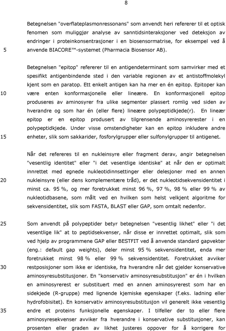 Betegnelsen "epitop" refererer til en antigendeterminant som samvirker med et spesifikt antigenbindende sted i den variable regionen av et antistoffmolekyl kjent som en paratop.