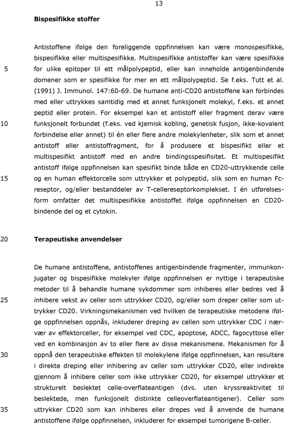 Tutt et al. (1991) J. Immunol. 147:60-69. De humane anti-cd20 antistoffene kan forbindes med eller uttrykkes samtidig med et annet funksjonelt molekyl, f.eks. et annet peptid eller protein.