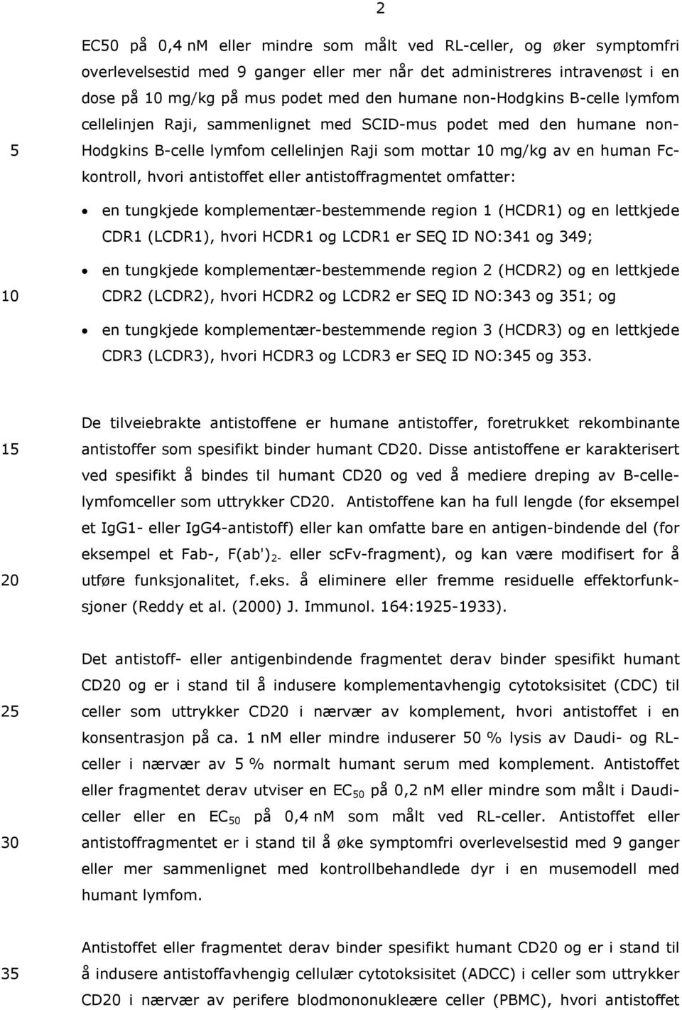 antistoffet eller antistoffragmentet omfatter: en tungkjede komplementær-bestemmende region 1 (HCDR1) og en lettkjede CDR1 (LCDR1), hvori HCDR1 og LCDR1 er SEQ ID NO:341 og 349; en tungkjede