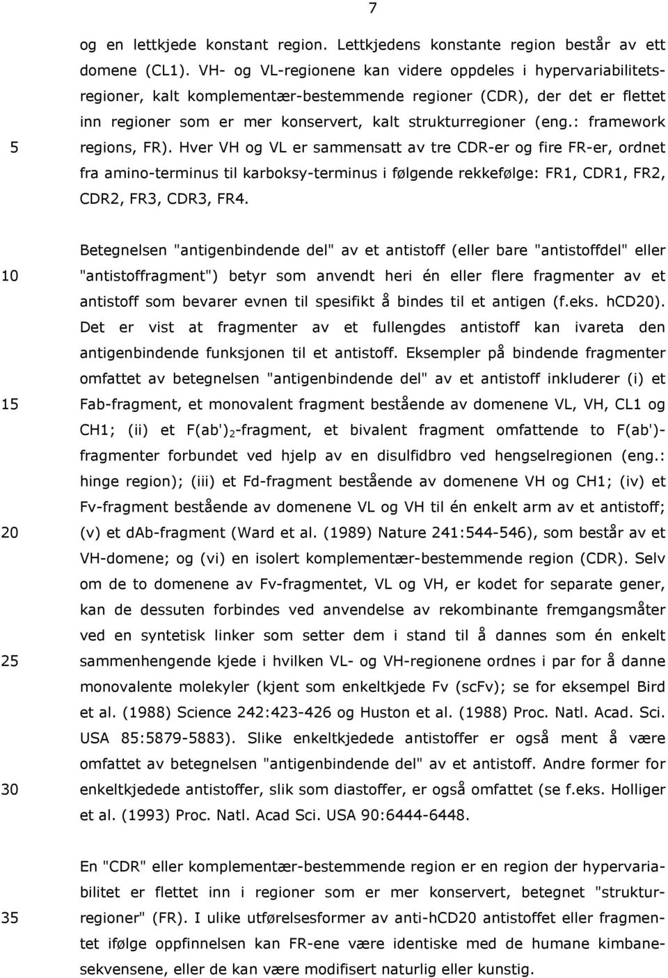 : framework regions, FR). Hver VH og VL er sammensatt av tre 5 CDR-er og fire FR-er, ordnet fra amino-terminus til karboksy-terminus i følgende rekkefølge: FR1, CDR1, FR2, CDR2, FR3, CDR3, FR4.