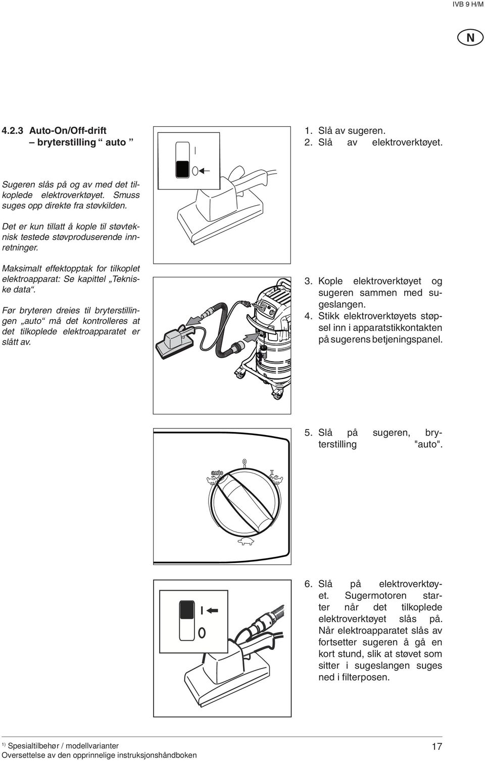 Maksimalt effektopptak for tilkoplet elektroapparat: Se kapittel Tekniske data. Før bryteren dreies til bryterstillingen auto må det kontrolleres at det tilkoplede elektroapparatet er slått av. 3.