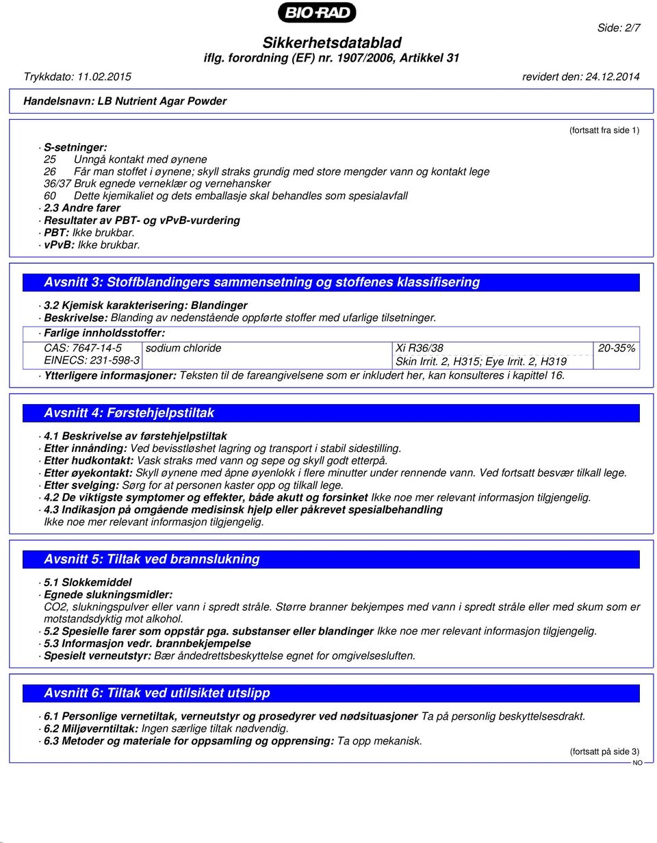 og vernehansker 60 Dette kjemikaliet og dets emballasje skal behandles som spesialavfall 2.3 Andre farer Resultater av PBT- og vpvb-vurdering PBT: Ikke brukbar. vpvb: Ikke brukbar.