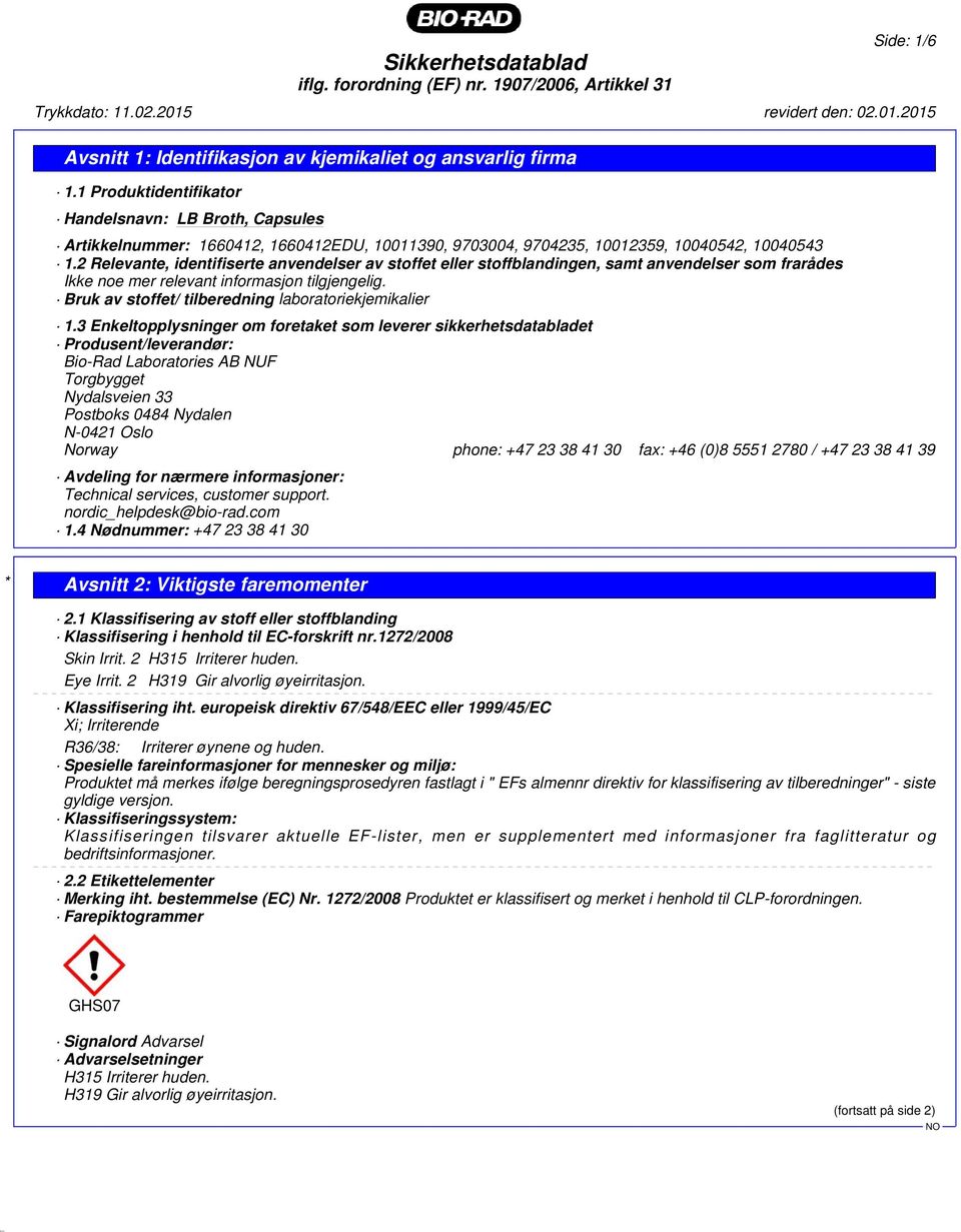 2 Relevante, identifiserte anvendelser av stoffet eller stoffblandingen, samt anvendelser som frarådes Ikke noe mer relevant informasjon tilgjengelig.