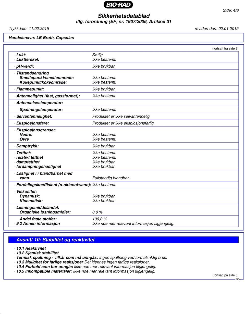 Antennelighet (fast, gassformet): Antennelsestemperatur: Spaltningstemperatur: Selvantennelighet: Produktet er ikke selvantennelig. Eksplosjonsfare: Produktet er ikke eksplosjonsfarlig.