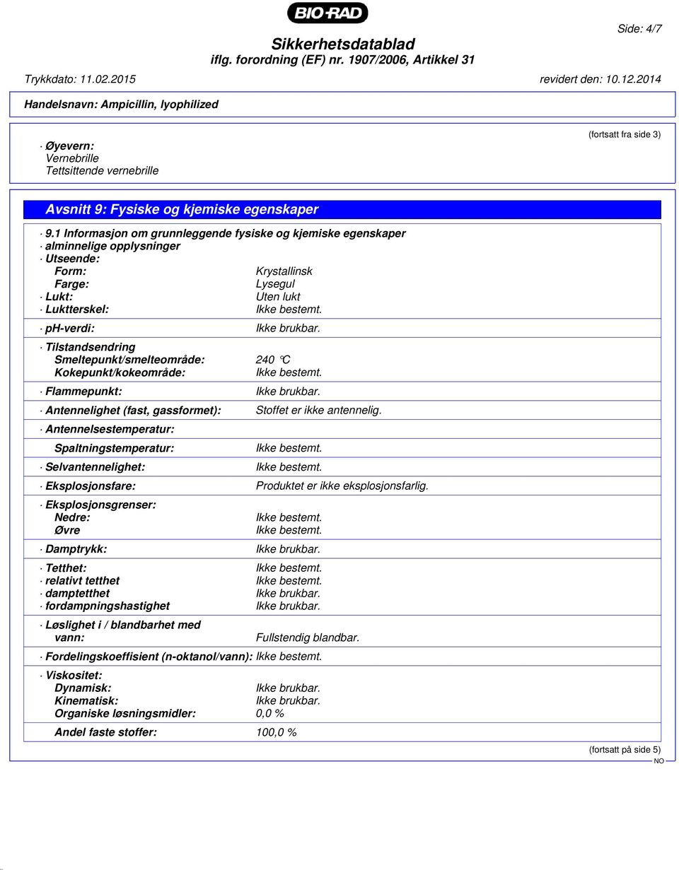 1 Informasjon om grunnleggende fysiske og kjemiske egenskaper alminnelige opplysninger Utseende: Form: Krystallinsk Farge: Lysegul Lukt: Uten lukt Luktterskel: ph-verdi: Ikke brukbar.